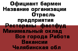 Официант-бармен › Название организации ­ VBGR › Отрасль предприятия ­ Рестораны, фастфуд › Минимальный оклад ­ 25 000 - Все города Работа » Вакансии   . Челябинская обл.